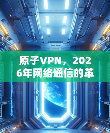 原子VPN，2026年网络通信的革命