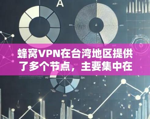 蜂窝VPN在台湾地区提供了多个节点，主要集中在大城市如台北、台中和台南，这些节点能够满足用户的多样化需求。以下是关于蜂窝VPN台湾节点的一些详细信息