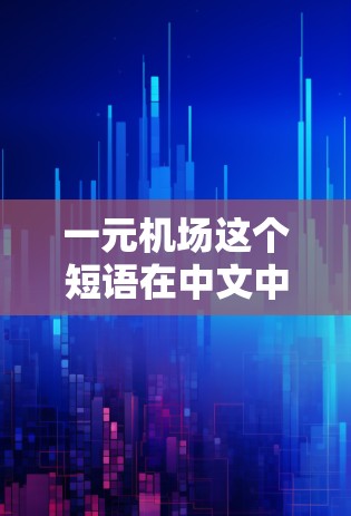 一元机场这个短语在中文中并不常见，可能是用户在描述某个具体的情境或服务。以下是一些可能的解释和建议